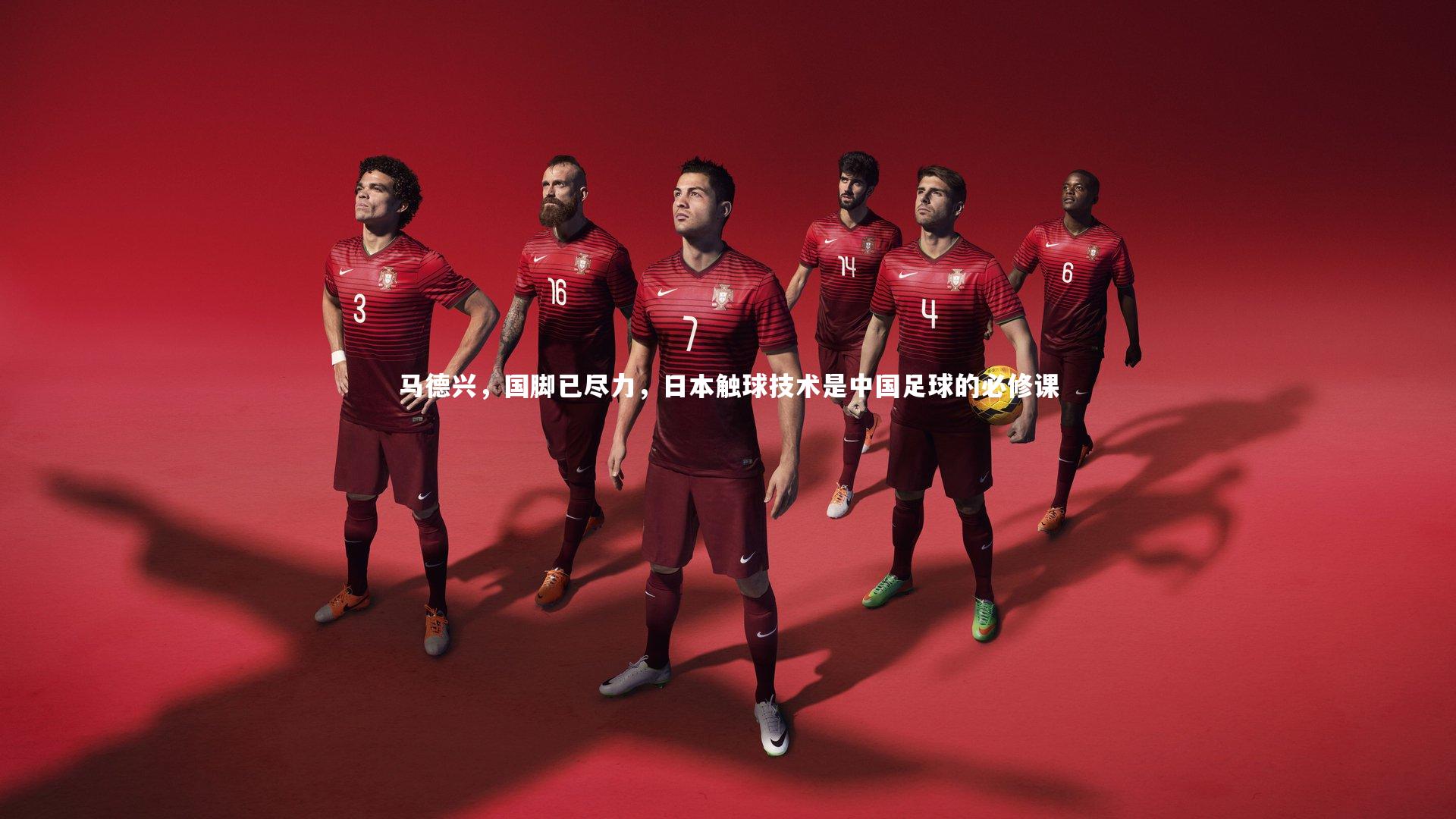 ng体育平台_马德兴，国脚已尽力，日本触球技术是中国足球的必修课