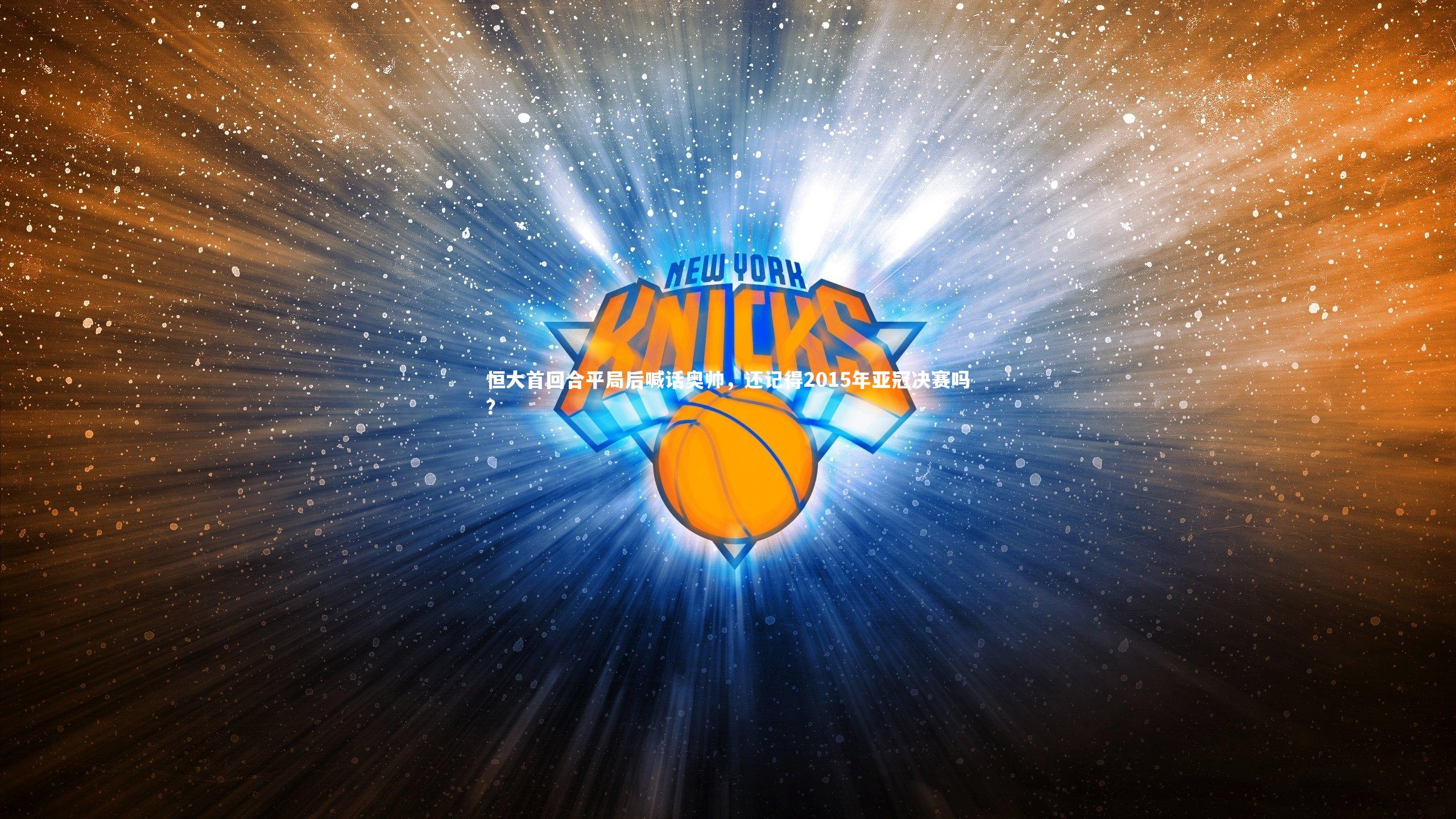 ng体育官方网站：恒大首回合平局后喊话奥帅，还记得2015年亚冠决赛吗？